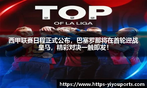 西甲联赛日程正式公布,巴塞罗那将在首轮迎战皇马,精彩对决一触即发!