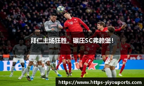 拜仁主场狂胜，碾压SC弗赖堡！