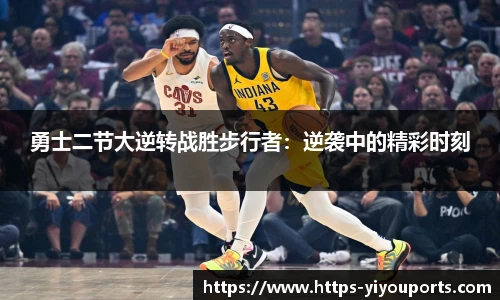 勇士二节大逆转战胜步行者：逆袭中的精彩时刻