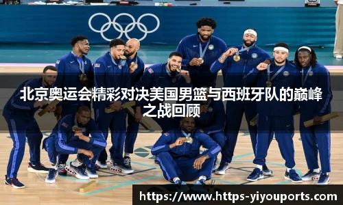 北京奥运会精彩对决美国男篮与西班牙队的巅峰之战回顾