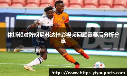 休斯顿对阵明尼苏达精彩视频回顾及赛后分析分享