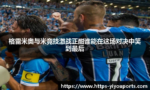 格雷米奥与米竞技激战正酣谁能在这场对决中笑到最后
